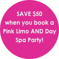 
SAVE $50 when you book a Pink Limo AND Day Spa Party!